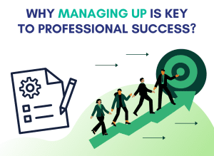 Why Managing Up is Key to Professional Success
